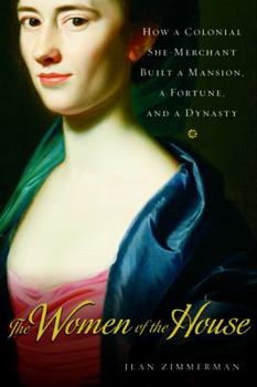 Hardcover The Women of the House: How a Colonial She-Merchant Built a Mansion, a Fortune, and a Dynasty Book