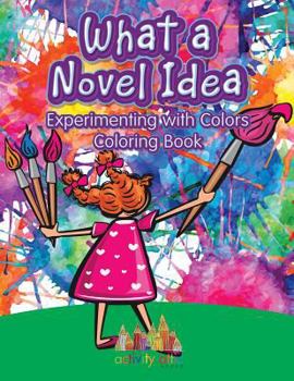 Paperback What a Novel Idea: Experimenting with Colors Coloring Book