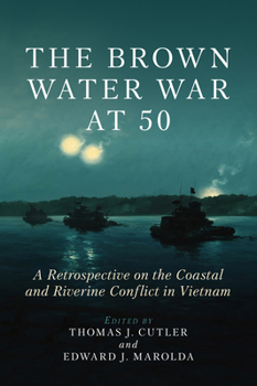 Hardcover The Brown Water War at 50: A Retrospective on the Coastal and Riverine Conflict in Vietnam Book