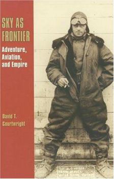 Sky as Frontier: Adventure, Aviation and Empire - Book  of the Centennial of Flight Series