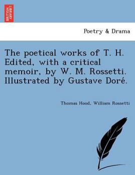 The poetical works of T. H. Edited, with a critical memoir, by W. M. Rossetti. Illustrated by Gustave Doré.