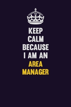 Paperback Keep Calm Because I Am An Area Manager: Motivational and inspirational career blank lined gift notebook with matte finish Book