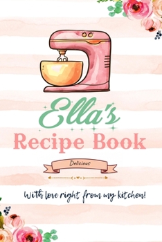 Ella Personalized Blank Recipe Book/Journal for girls and women: Personalized Name Reciepe Journal/Notebook For Girls, women, girlfriend, sister, ... 159 pages, 6X9, Soft cover, Glossy finish