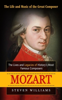 Paperback Mozart: The Life and Music of the Great Composer (The Lives and Legacies of History's Most Famous Composers) Book