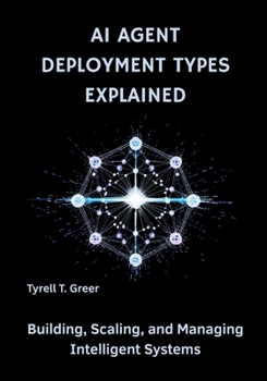 Paperback AI Agent Deployment Types Explained: Building, Scaling, and Managing Intelligent Systems Book