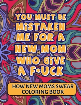 Paperback How New Mom Swear Coloring Book: A Funny, Irreverent, Clean Swear Word Mom Coloring Book Gift Idea (Mom Coloring Books): dirty swear coloring book For Book