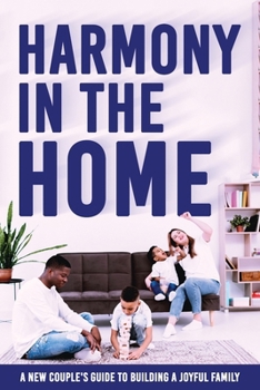 Paperback Harmony in the Home: Navigating Parenthood Together with Love, Communication, and Purpose Book