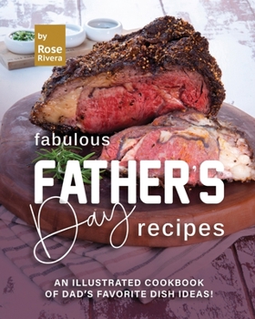 Fabulous Father's Day Recipes: An Illustrated Cookbook of Dad's Favorite Dish Ideas!