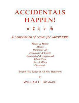 Paperback ACCIDENTALS HAPPEN! A Compilation of Scales for Saxophone Twenty-Six Scales in All Key Signatures: Major & Minor, Modes, Dominant 7th, Pentatonic & Et Book