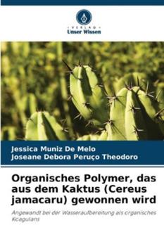 Organisches Polymer, das aus dem Kaktus (Cereus jamacaru) gewonnen wird: Angewandt bei der Wasseraufbereitung als organisches Koagulans (German Edition)