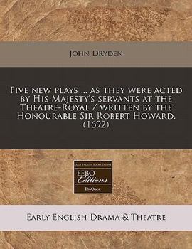 Five New Plays ... as They Were Acted by His Majesty's Servants at the Theatre-Royal / Written by the Honourable Sir Robert Howard. (1692)