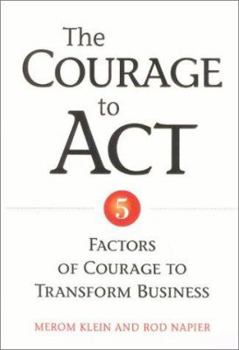 Hardcover The Courage to ACT: 5 Factors of Courage to Transform Business Book