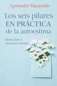 Paperback Los seis pilares EN PRÁCTICA de la autoestima: Ideas clave y ejercicios resueltos (Aprender Haciendo) (Spanish Edition) [Spanish] Book