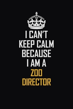 Paperback I Can't Keep Calm Because I Am A Zoo Director: Motivational Career Pride Quote 6x9 Blank Lined Job Inspirational Notebook Journal Book
