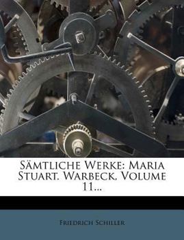 Sämtliche Werke: Maria Stuart. Warbeck, Volume 11...