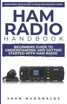 Paperback Ham Radio Handbook: Beginners Guide to Understanding and Getting Started with Ham Radio (Simple Tricks on How to Get a License Easily Incl Book