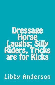 Paperback Dressage Horse Laughs: Silly Riders, Tricks Are for Kicks Book