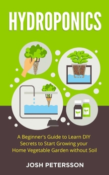 Paperback Hydroponics: A Beginner's Guide to Learn DIY Secrets to Start Growing Your Home Vegetable Garden With Book
