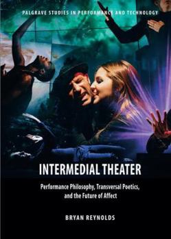 Hardcover Intermedial Theater: Performance Philosophy, Transversal Poetics, and the Future of Affect Book