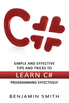 Paperback C#: Simple and Effective Tips and Tricks to Learn C# Programming Effectively Book