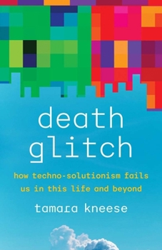 Hardcover Death Glitch: How Techno-Solutionism Fails Us in This Life and Beyond Book