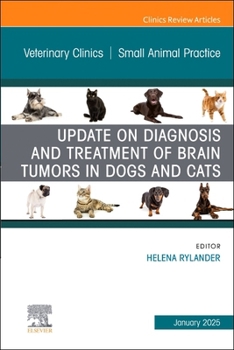 Update on Diagnosis and Treatment of Brain Tumors in Dogs and Cats, An Issue of Veterinary Clinics of North America: Small Animal Practice (Volume 55-1) (The Clinics: Veterinary Medicine, Volume 55-1)
