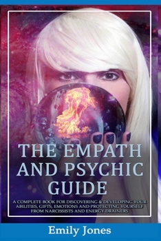 Paperback The Empath and Psychic Guide: A Complete Book for Discovering & Developing Your Abilities, Gifts, Emotions and Protecting Yourself from Narcissists Book