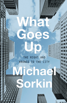 Hardcover What Goes Up: The Right and Wrongs to the City Book
