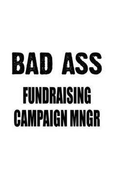 Bad Ass Fundraising Campaign Mngr: Cool Fundraising Campaign Mngr Notebook, Fundraising Campaign Managing/Organizer Journal Gift, Diary, Doodle Gift ... | 6 x 9 Compact Size, 109 Blank Lined Pages