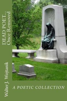 Paperback DEAD POET... Once Removed: The Poetic Works of Walter J Wojtanik Book