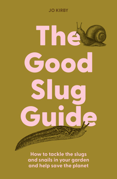 Hardcover The Good Slug Guide: How to Tackle the Slugs and Snails in Your Garden and Help Save the Planet Book