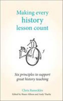 Paperback Making Every History Lesson Count: Six Principles to Support Great History Teaching Book