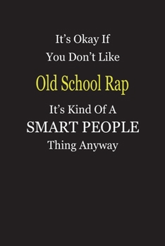 It's Okay If You Don't Like Old School Rap It's Kind Of A Smart People Thing Anyway: Blank Lined Notebook Journal Gift Idea