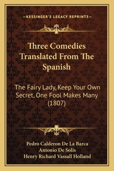 Paperback Three Comedies Translated From The Spanish: The Fairy Lady, Keep Your Own Secret, One Fool Makes Many (1807) Book