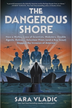 The Dangerous Shore: How a Motley Crew of Eccentric Scientists, Street Mobsters, Double Agents, Surly Retirees, Female Aviators (and a Boy