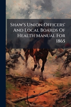 Paperback Shaw's Union Officers' And Local Boards Of Health Manual For 1865 Book