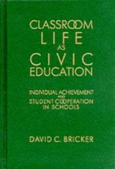 Hardcover Classroom Life as Civic Education: Individual Achievement and Student Cooperation in Schools Book