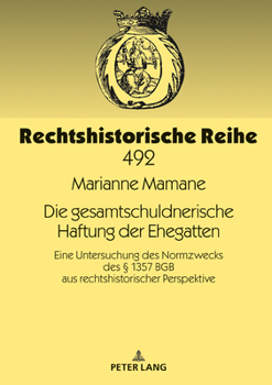 Hardcover Die Gesamtschuldnerische Haftung Der Ehegatten: Eine Untersuchung Des Normzwecks Des § 1357 BGB Aus Rechtshistorischer Perspektive [German] Book