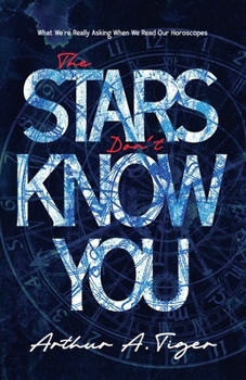 The Stars Don't Know You: What We're Really Asking When We Read Our Horoscopes (Christian Apologetics)