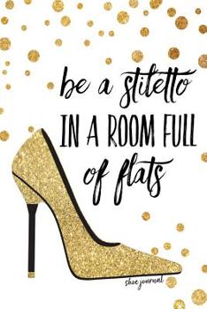 Paperback Be a Stiletto in a Room Full of Flats Shoe Journal: Shoeaholic Diary for Women Blank Linked Journal 6x9 110 Pages Book