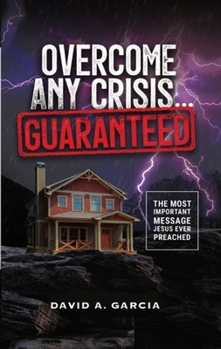 Paperback Overcome Any Crisis Guaranteed: The Most Important Message Jesus Ever Preached Book