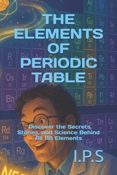 Paperback The Elements of Periodic Table: : Discover the Secrets, Stories, and Science Behind All 118 Elements Book