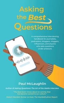 Paperback Asking the Best Questions: A comprehensive interviewing handbook for journalists, podcasters, bloggers, vloggers, influencers, and anyone who ask Book