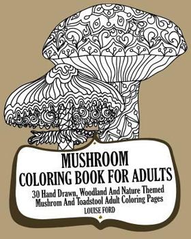 Paperback Mushroom Coloring Book For Adults: 30 Hand Drawn, Woodland And Nature Themed Mushrom And Toadstool Adult Coloring Pages Book