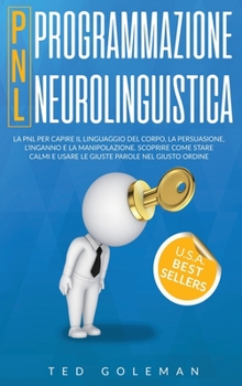 Hardcover Programmazione neurolinguistica (PNL): La PNL per capire il linguaggio del corpo, la persuasione, l'inganno e la manipolazione. Scoprire come stare ca [Italian] Book