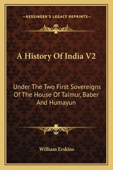 Paperback A History Of India V2: Under The Two First Sovereigns Of The House Of Taimur, Baber And Humayun Book