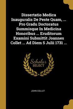 Paperback Dissertatio Medica Inauguralis De Peste Quam, ... Pro Gradu Doctoratus Summisque In Medicina Honoribus ... Eruditorum Examini Submittit Joannes Collet [French] Book