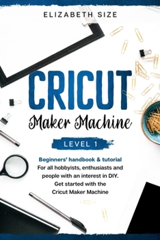 Paperback Cricut Maker Machine: For all hobbyists, enthusiasts or people with an interest in DIY. Get started with the Cricut Maker Machine. Book