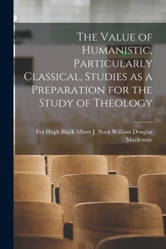 Paperback The Value of Humanistic, Particularly Classical, Studies as a Preparation for the Study of Theology Book