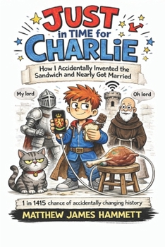 JUST IN TIME FOR CHARLIE: How I Accidentally Invented the Sandwich and Nearly Got Married (Just Charlie)